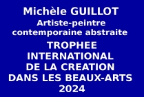 Michèle GUILLOT, artiste peintre contemporaine abstraite. Sa peinture a été récompensée pour la force interprétative et allégorique de sa créativité abstraite. Le Comité du Jury lui a attribué le Trophée International de la Création dans les Beaux-Arts.