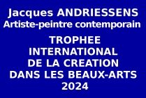 Lors de l'événementiel concours de la rentrée artistique le peintre Jacques ANDRIESSENS obtient le Trophée International de la Création dans les Beaux-Arts, inscrivant son talent et son style abouti dans un cursus international de haut niveau.